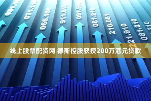 线上股票配资网 德斯控股获授200万港元贷款